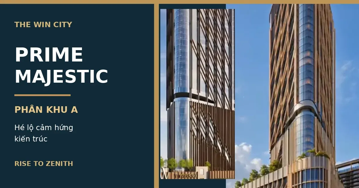 Prime Majestic – Phân khu A The Win City hé lộ cảm hứng kiến trúc tại Rise to Zenith